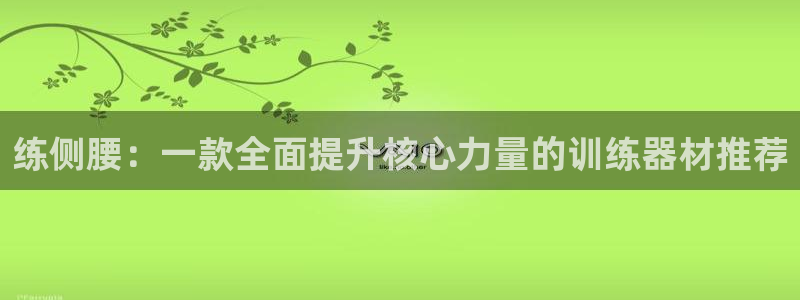 凯捷体育招商电话号码是多少啊：练侧腰：一款全面提升核
