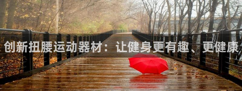凯捷体育注册：创新扭腰运动器材：让健身更有趣、更健康
