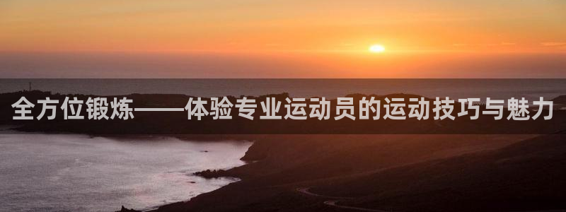 凯捷体育平台是正规平台吗安全吗：全方位锻炼——体验专
