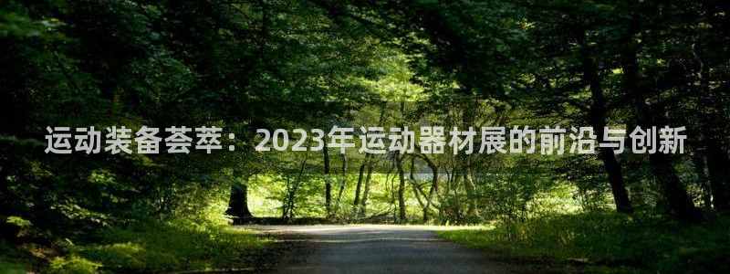 德国凯捷体育集团：运动装备荟萃：2023年运动器材展