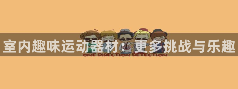 凯捷体育平台假的吗是真的吗：室内趣味运动器材：更多挑