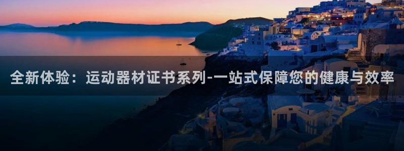 凯捷体育官网：全新体验：运动器材证书系列-一站式保障