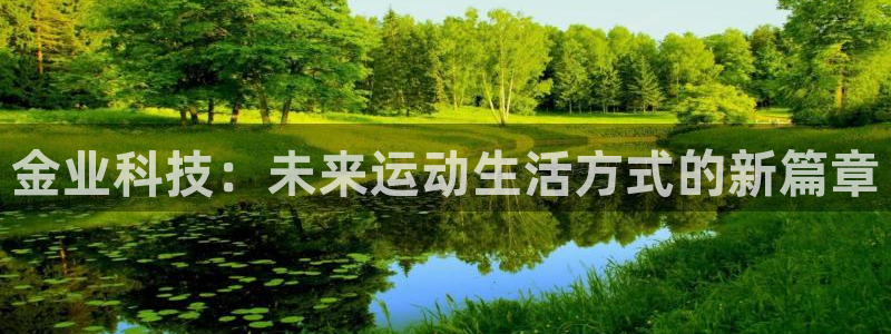 凯捷体育招商电话地址是多少：金业科技：未来运动生活方
