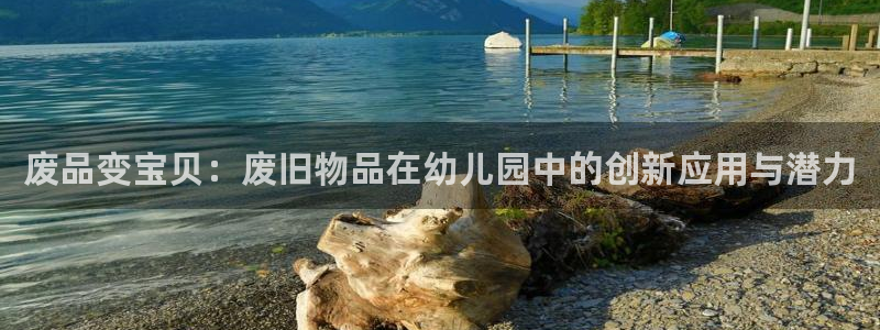 凯捷体育新能源：废品变宝贝：废旧物品在幼儿园中的创新