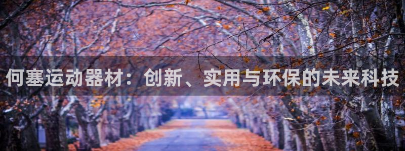 凯捷体育招商：何塞运动器材：创新、实用与环保的未来科技